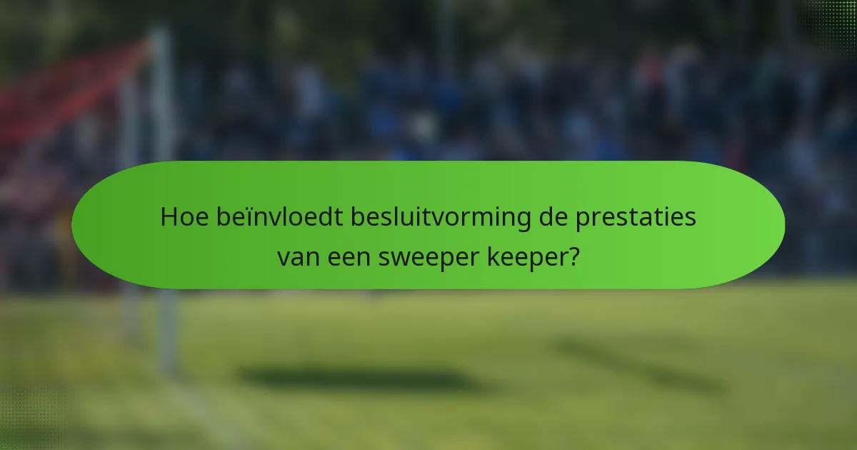 Hoe beïnvloedt besluitvorming de prestaties van een sweeper keeper?