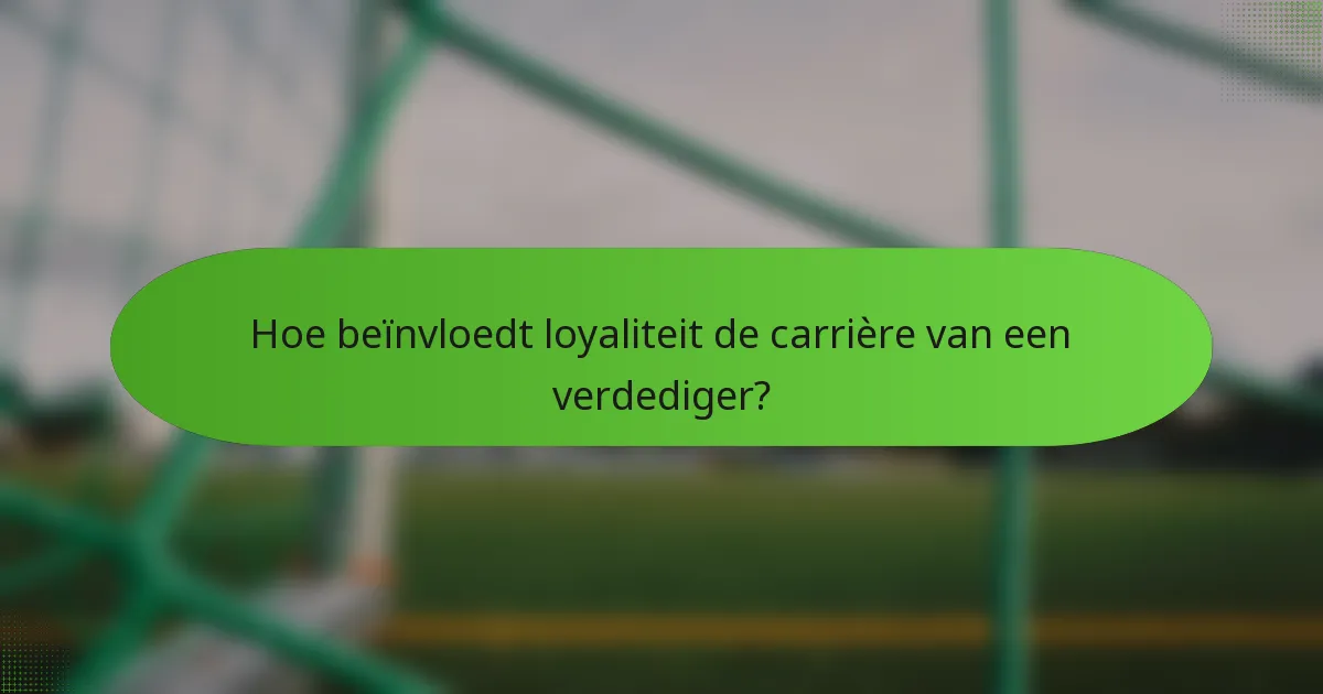 Hoe beïnvloedt loyaliteit de carrière van een verdediger?