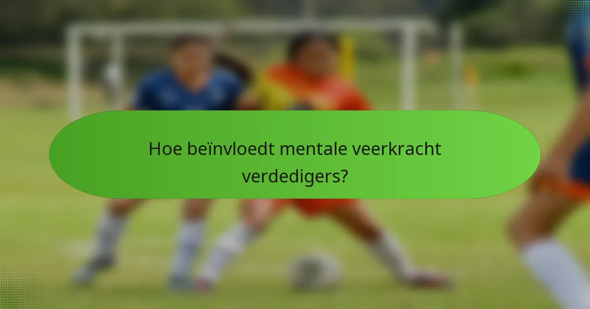 Hoe beïnvloedt mentale veerkracht verdedigers?