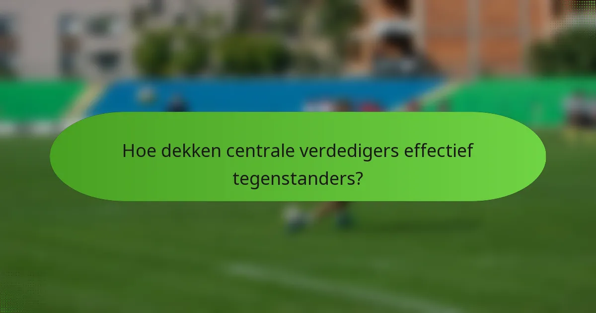 Hoe dekken centrale verdedigers effectief tegenstanders?