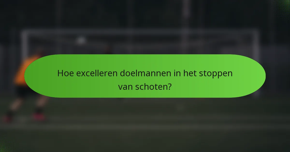 Hoe excelleren doelmannen in het stoppen van schoten?