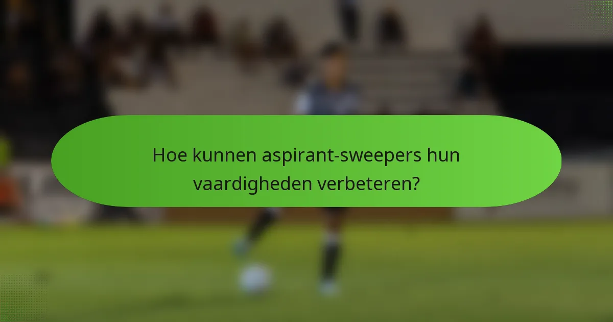 Hoe kunnen aspirant-sweepers hun vaardigheden verbeteren?