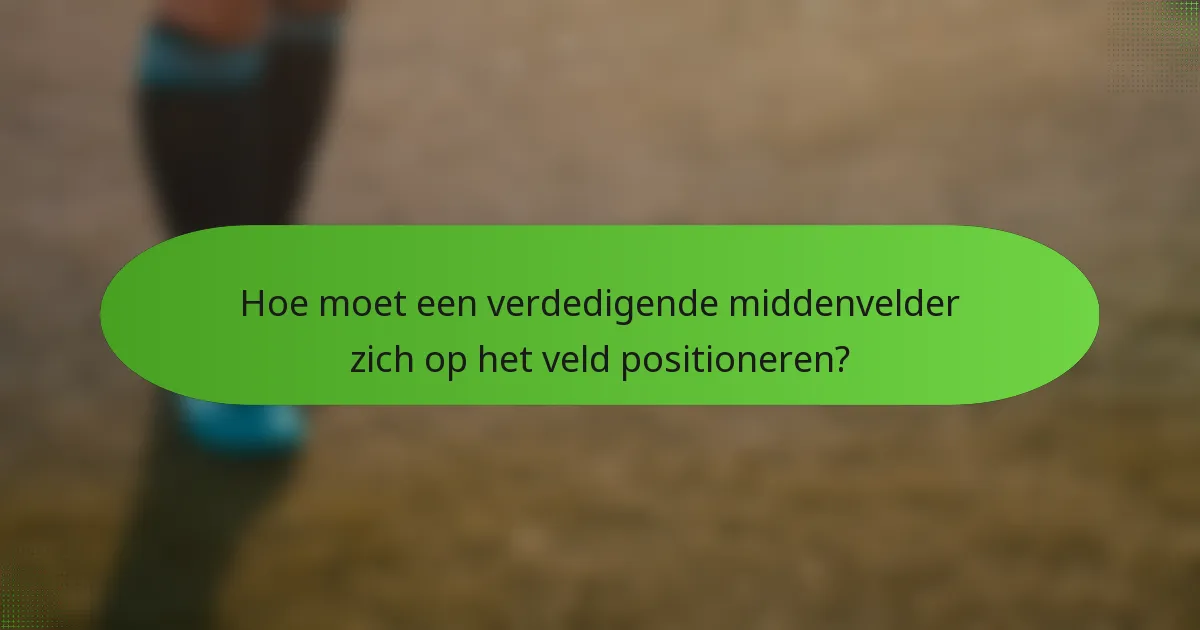 Hoe moet een verdedigende middenvelder zich op het veld positioneren?