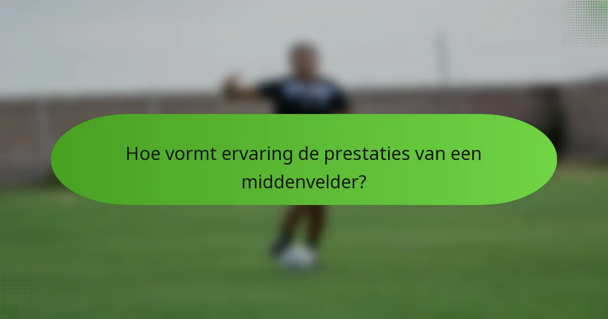 Hoe vormt ervaring de prestaties van een middenvelder?