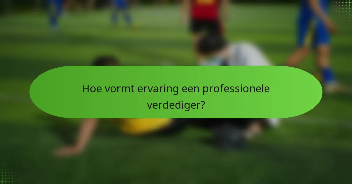 Hoe vormt ervaring een professionele verdediger?