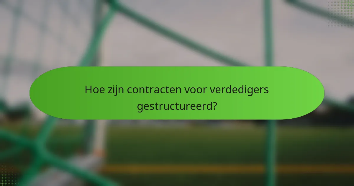 Hoe zijn contracten voor verdedigers gestructureerd?