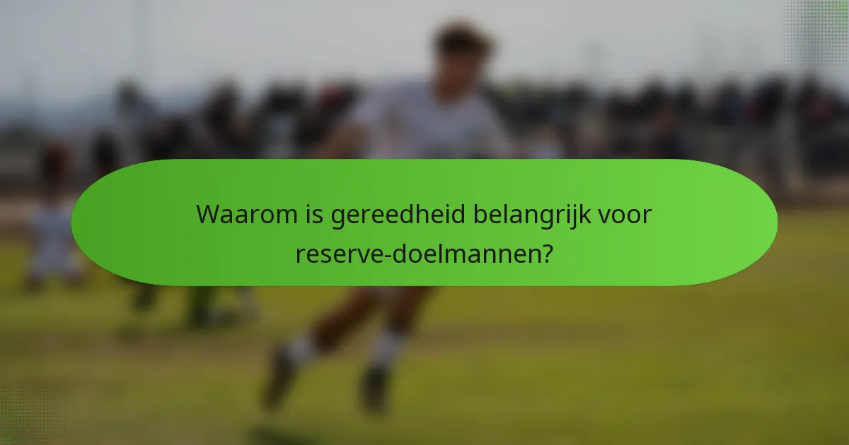 Waarom is gereedheid belangrijk voor reserve-doelmannen?