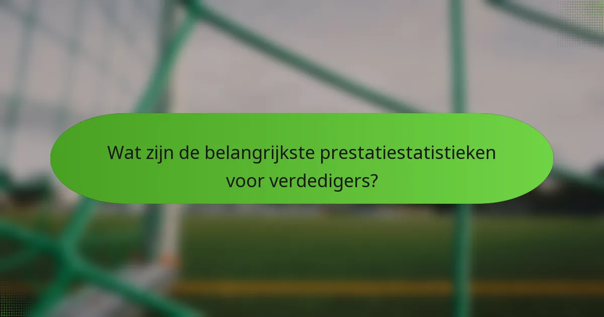 Wat zijn de belangrijkste prestatiestatistieken voor verdedigers?