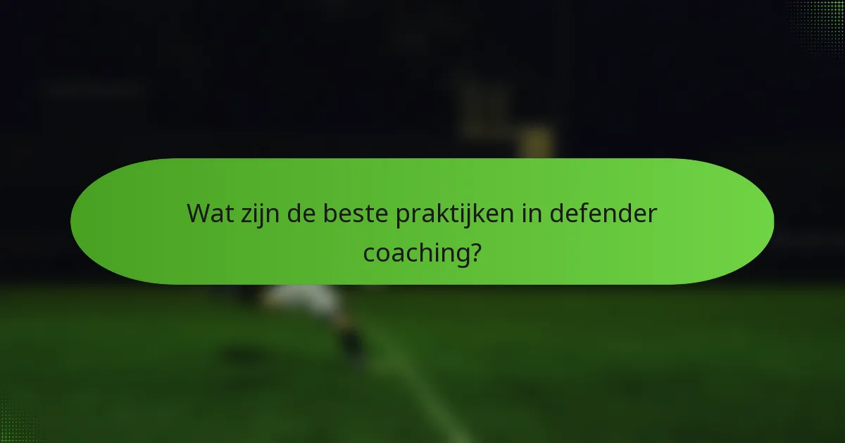 Wat zijn de beste praktijken in defender coaching?