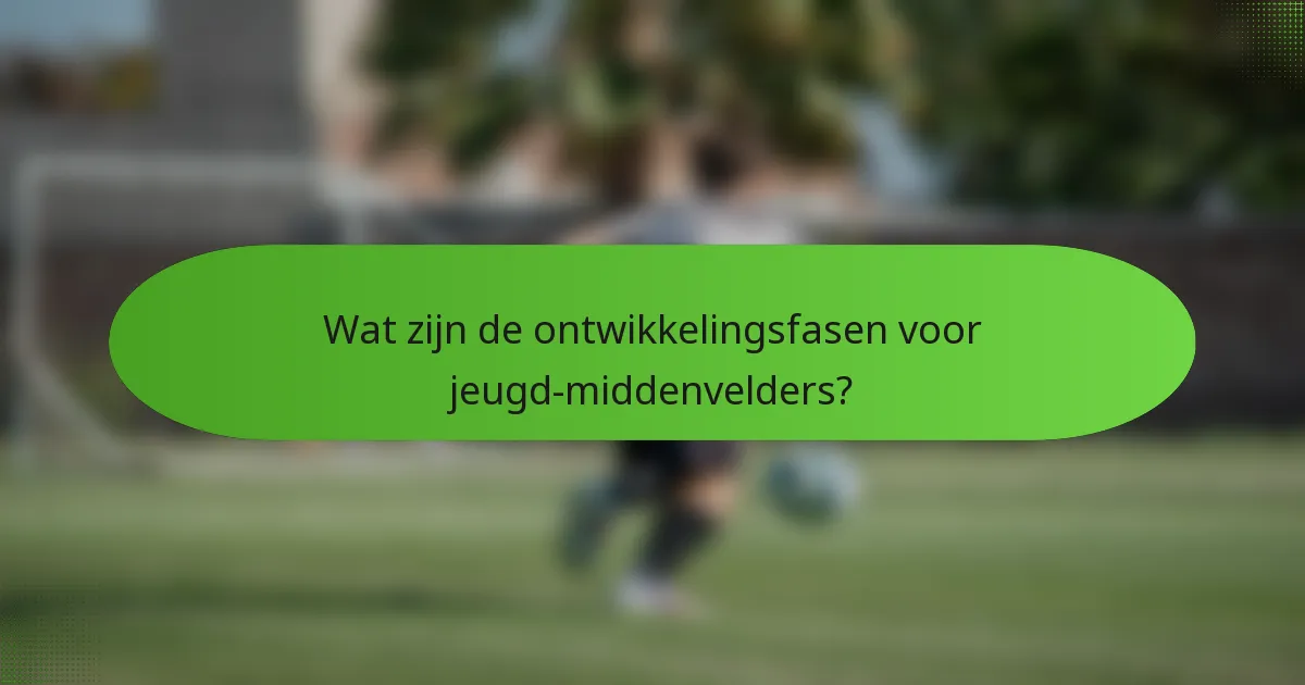 Wat zijn de ontwikkelingsfasen voor jeugd-middenvelders?