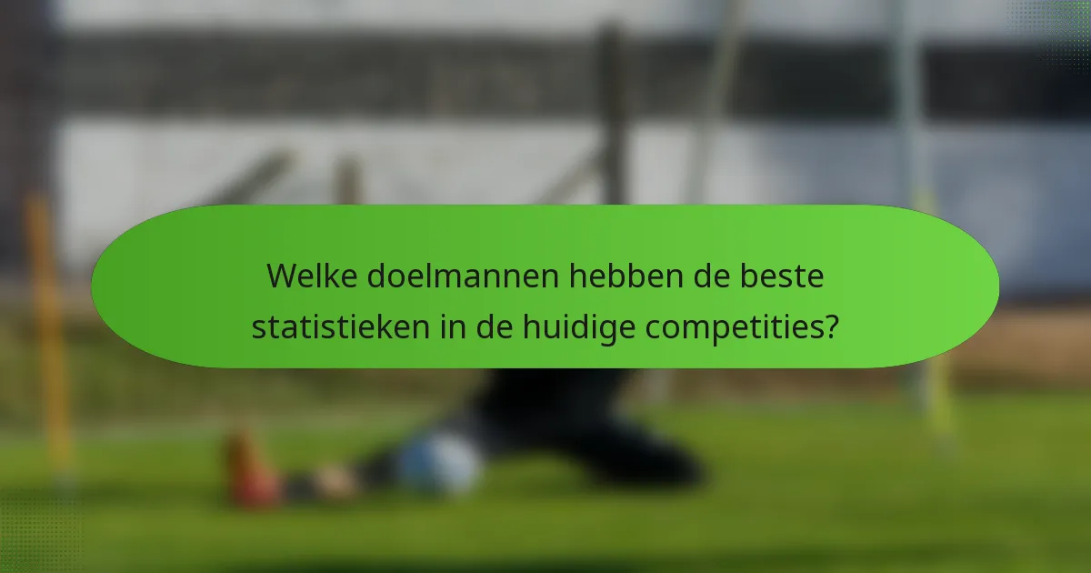 Welke doelmannen hebben de beste statistieken in de huidige competities?