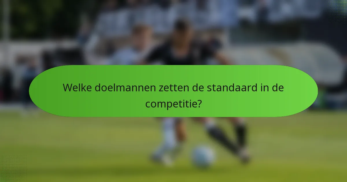 Welke doelmannen zetten de standaard in de competitie?