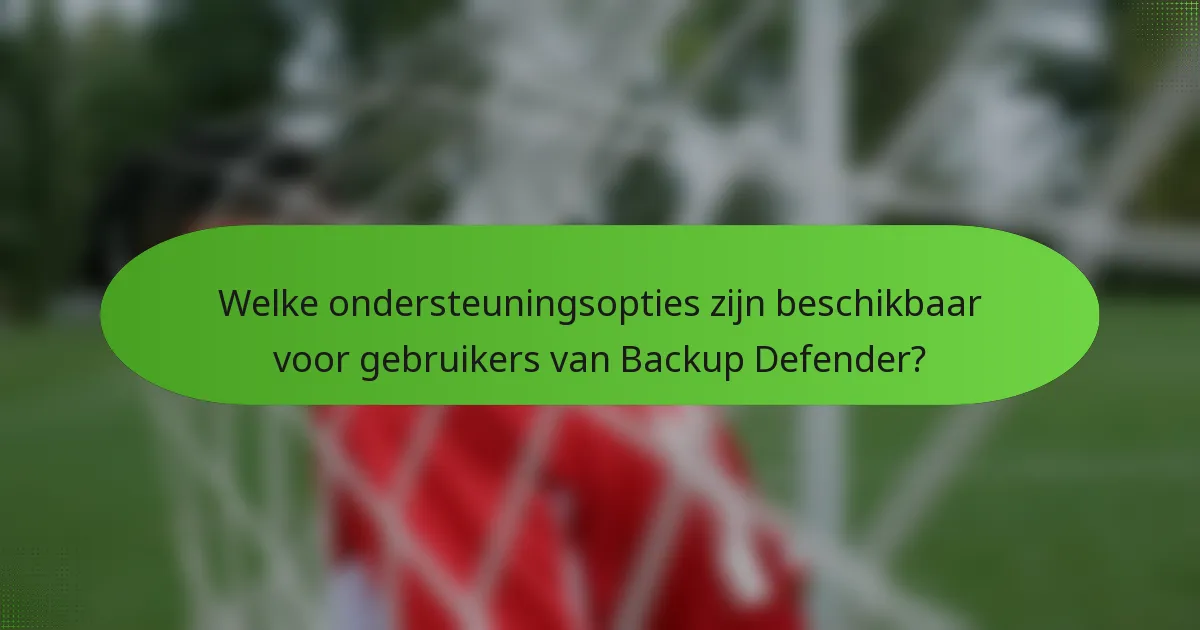 Welke ondersteuningsopties zijn beschikbaar voor gebruikers van Backup Defender?