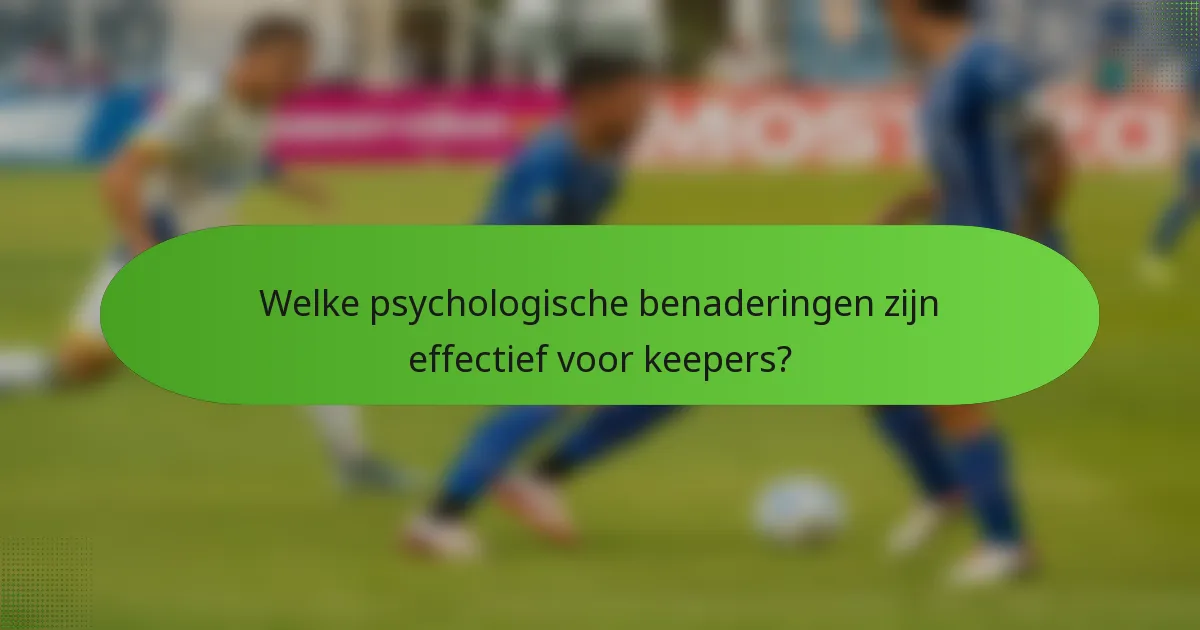 Welke psychologische benaderingen zijn effectief voor keepers?
