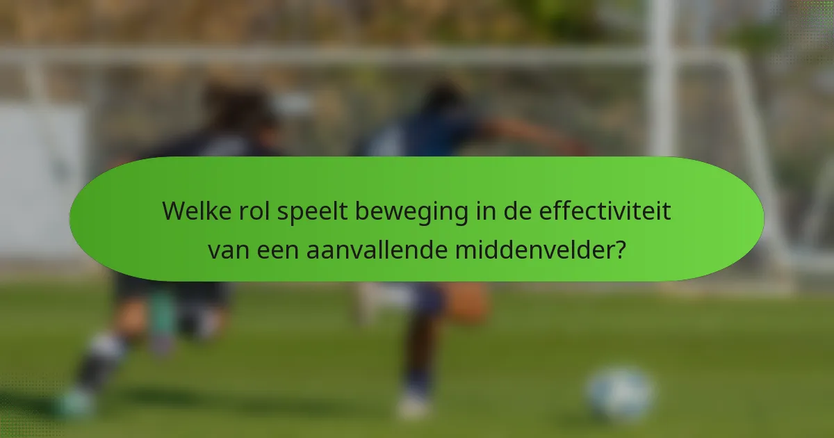 Welke rol speelt beweging in de effectiviteit van een aanvallende middenvelder?