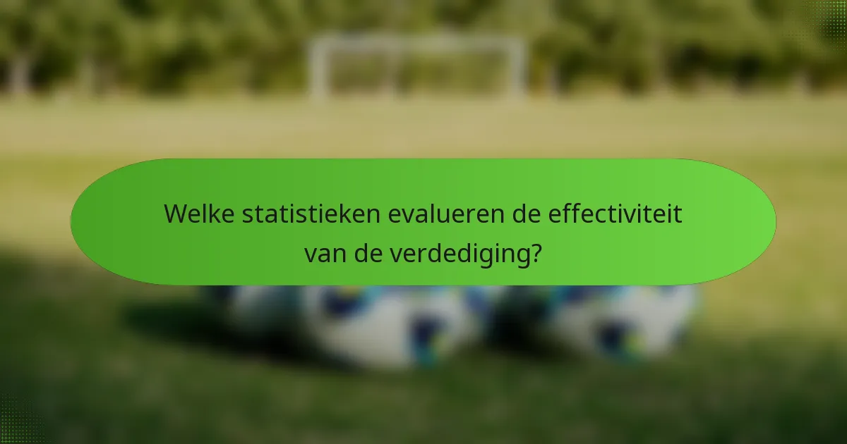 Welke statistieken evalueren de effectiviteit van de verdediging?