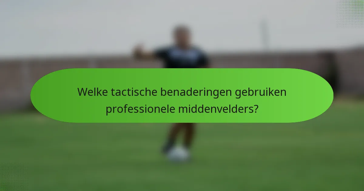 Welke tactische benaderingen gebruiken professionele middenvelders?